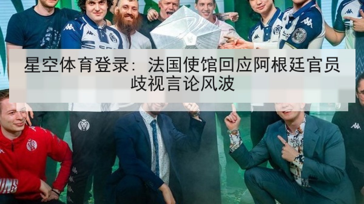 星空体育登录: 法国使馆回应阿根廷官员歧视言论风波
