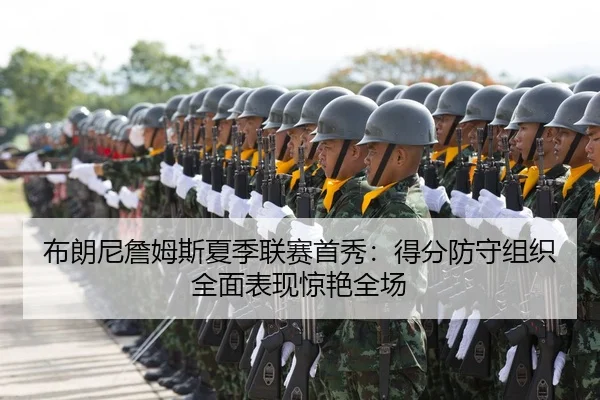 布朗尼詹姆斯夏季联赛首秀：得分防守组织全面表现惊艳全场