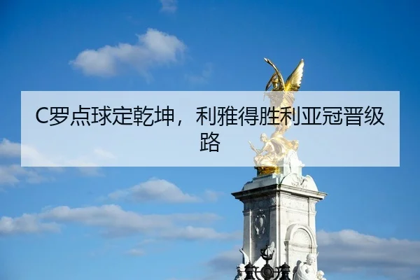C罗点球定乾坤，利雅得胜利亚冠晋级路